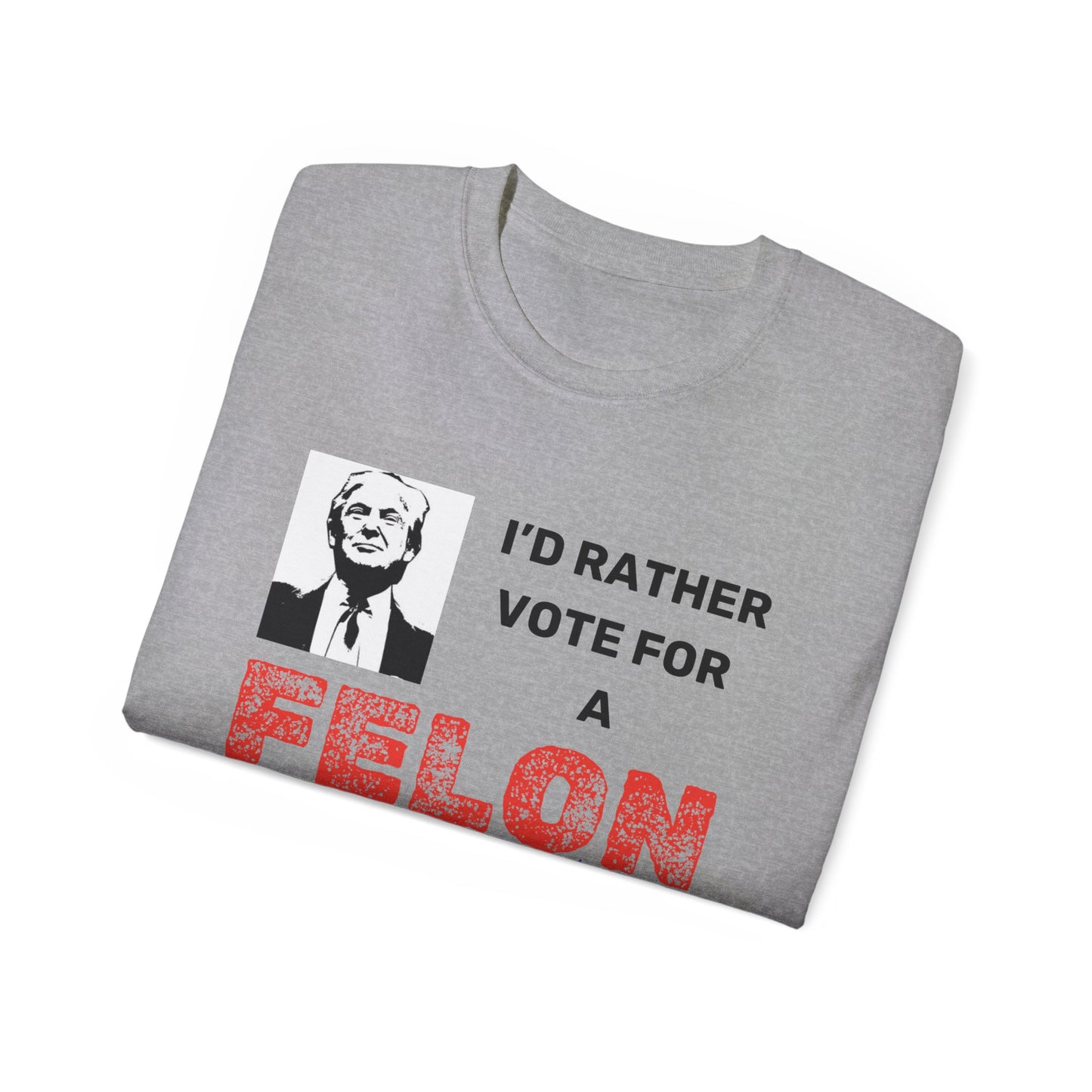 Unisex Ultra Cotton Tee - I'd Vote for a Felon!