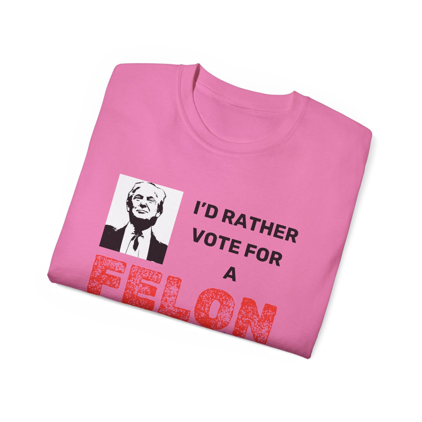 Unisex Ultra Cotton Tee - I'd Vote for a Felon!