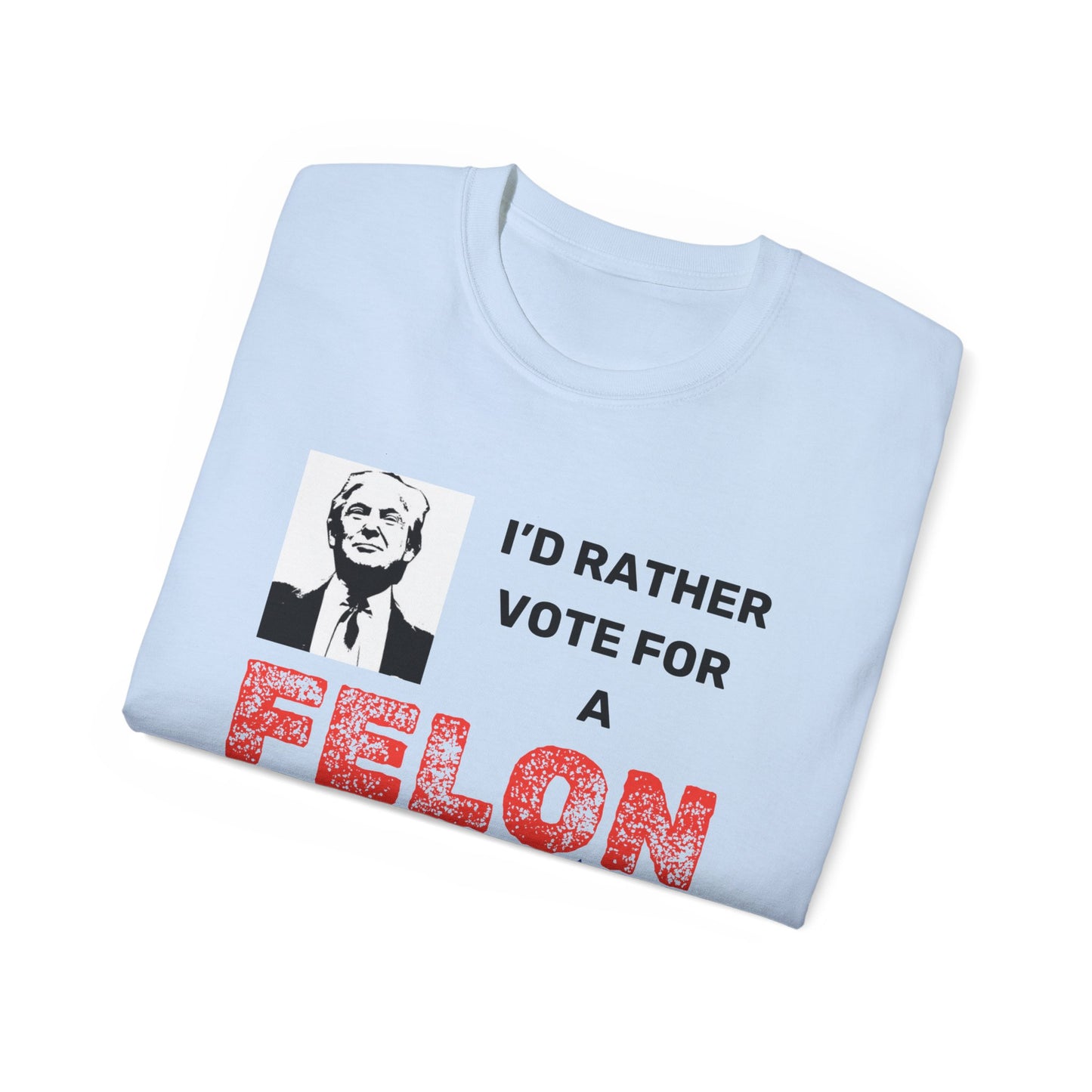 Unisex Ultra Cotton Tee - I'd Vote for a Felon!